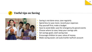 ◉ Saving is not done once; save regularly
◉ Spend less to save more; record your expenses
◉ Pay yourself first; make a bud...