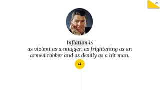 “
Inflation is
as violent as a mugger, as frightening as an
armed robber and as deadly as a hit man.
 