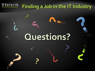 Finding a Job in the IT Industry <ul><li>Questions? </li></ul>