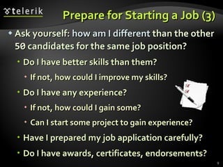 Prepare for Starting a Job (3) <ul><li>Ask yourself:  how am I different  than the other  50  candidates for the same job ...