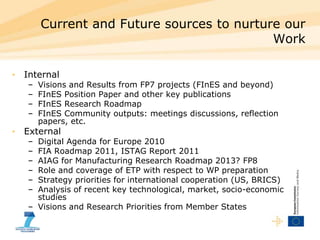 Current and Future sources to nurture our
Work
• Internal
– Visions and Results from FP7 projects (FInES and beyond)
– FIn...