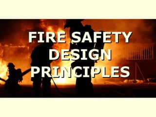 FIRE SAFETYFIRE SAFETY
DESIGNDESIGN
PRINCIPLESPRINCIPLES
 
