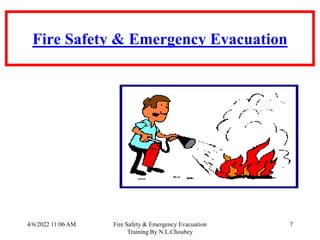 4/6/2022 11:06 AM Fire Safety & Emergency Evacuation
Training By N.L.Choubey
7
Fire Safety & Emergency Evacuation
 