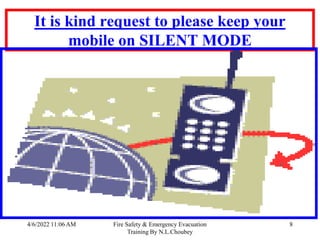 4/6/2022 11:06 AM Fire Safety & Emergency Evacuation
Training By N.L.Choubey
8
It is kind request to please keep your
mobile on SILENT MODE
 