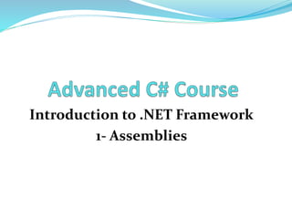 Introduction to .NET Framework 
1- Assemblies 
 
