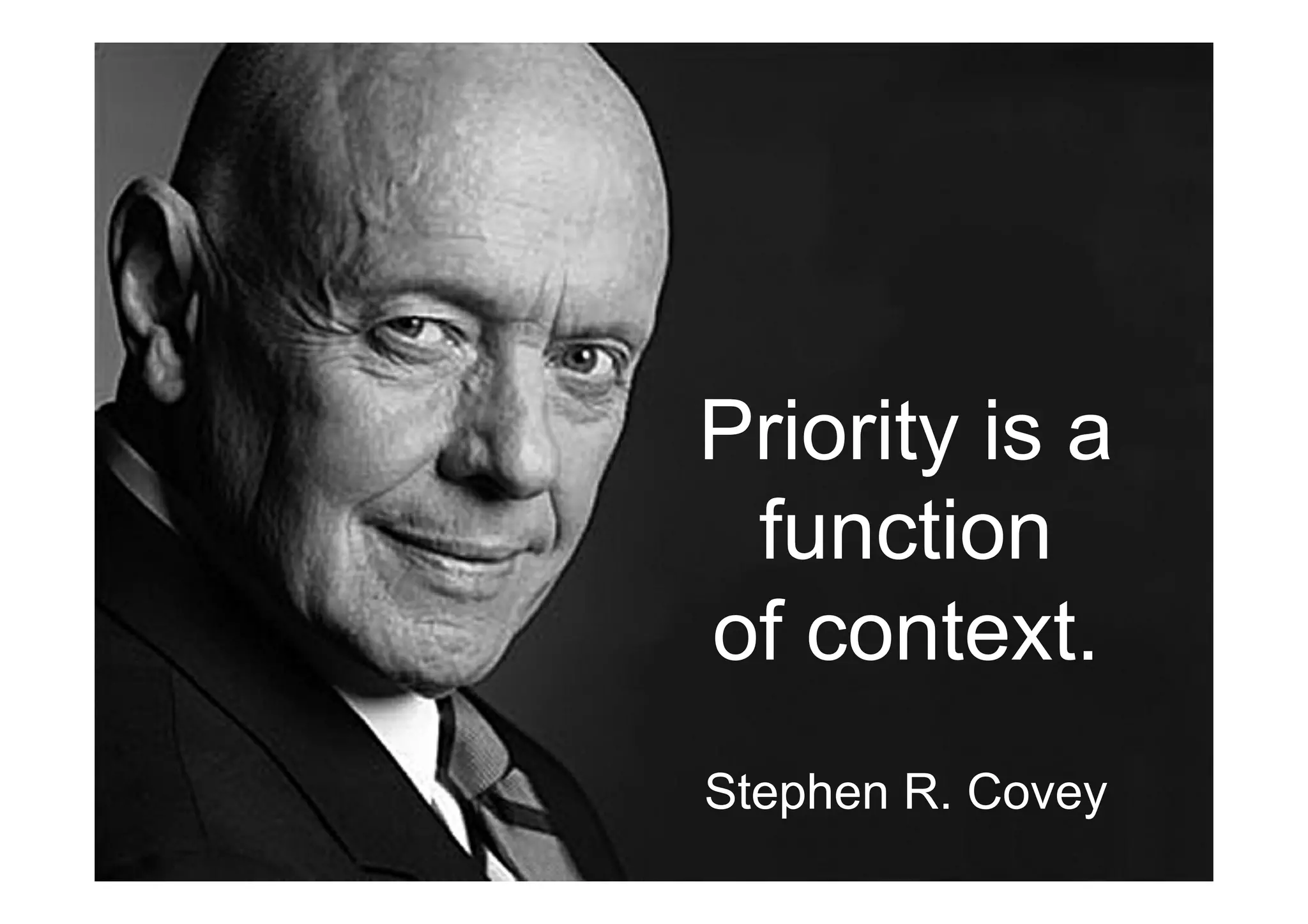 ©	Prosci.	All	Rights	Reserved.	 4	
Priority is a
function
of context.
Stephen R. Covey
 