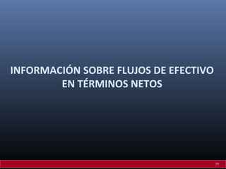 INFORMACIÓN SOBRE FLUJOS DE EFECTIVO
EN TÉRMINOS NETOS

39

 
