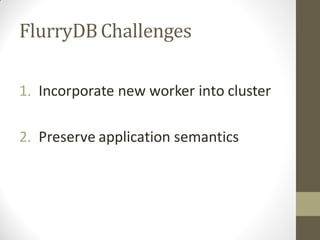 FlurryDB Challenges

1. Incorporate new worker into cluster

2. Preserve application semantics
 