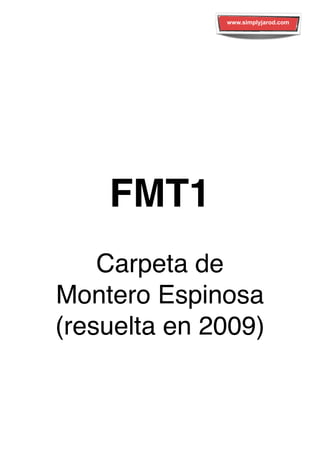 FMT1
Carpeta de
Montero Espinosa
(resuelta en 2009)
www.simplyjarod.comwww.simplyjarod.com
 