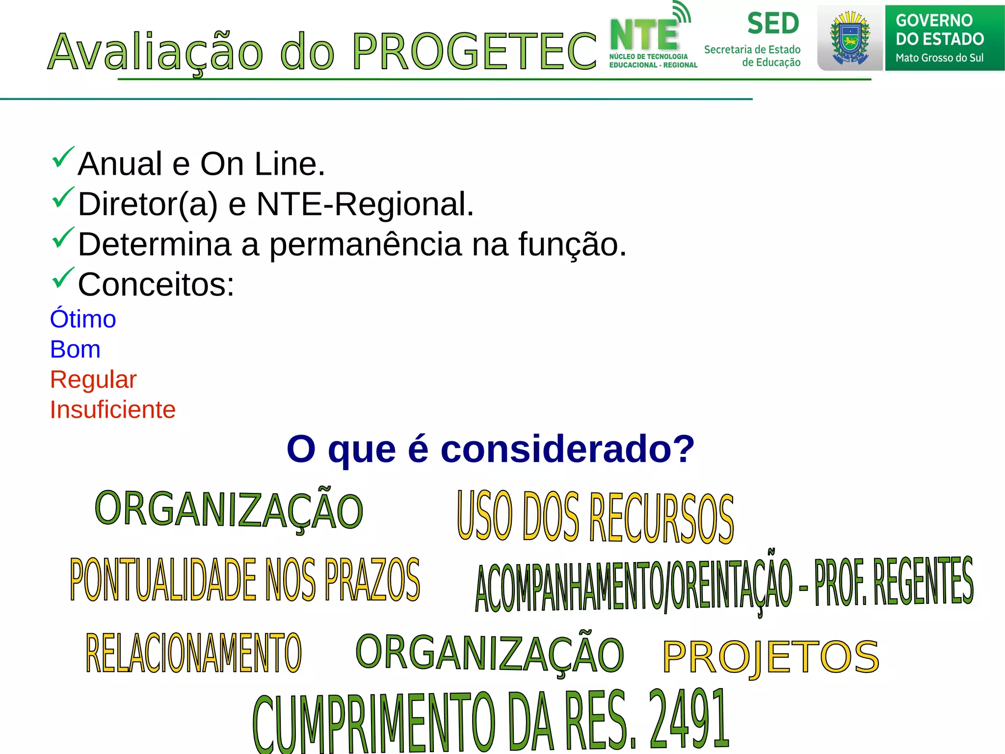 Anual e On Line.
Diretor(a) e NTE-Regional.
Determina a permanência na função.
Conceitos:
Ótimo
Bom
Regular
Insuficiente
O que é considerado?
 