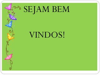 

SEJAM BEM



VINDOS!

 