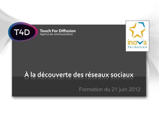 À la découverte des réseaux sociaux

                 Formation du 21 juin 2012
 