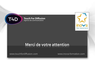 Merci de votre attention

www.touchfordiffusion.com     www.inova-formation.com
 