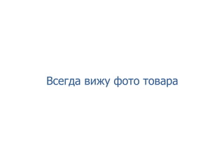 Всегда вижу фото товара
 