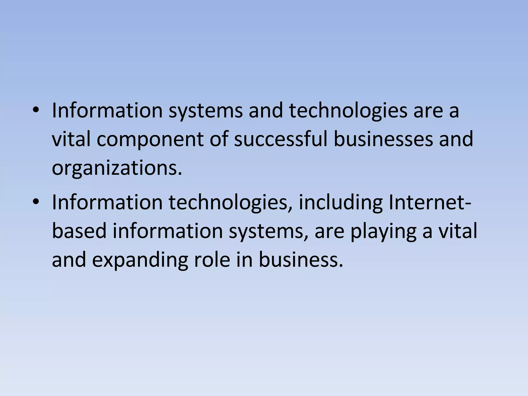 Information systems and technologies are a vital component of successful businesses and organizations. Information technologies, including Internet-based information systems, are playing a vital and expanding role in business. 