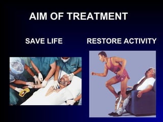AIM OF TREATMENT
SAVE LIFE RESTORE ACTIVITY
 