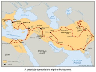A extensão territorial do Império Macedônio. 