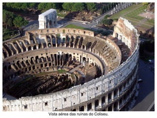 Vista aérea das ruínas do Coliseu. 