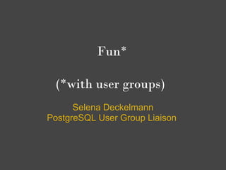 Fun with PostgreSQL User Groups | PPT