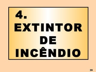4.  EXTINTOR DE INCÊNDIO 