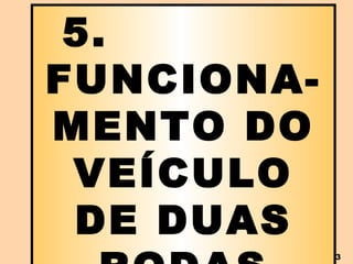 5.  FUNCIONA-MENTO DO VEÍCULO DE DUAS RODAS 