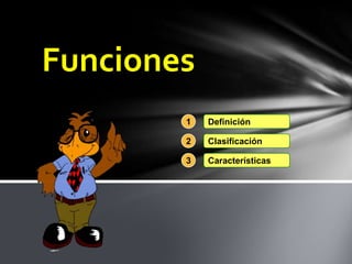 Funciones
        1   Definición

        2   Clasificación

        3   Características
 
