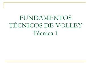 FUNDAMENTOS TÉCNICOS DE VOLLEY Técnica 1 