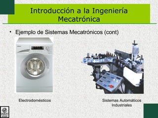 Introducción a la Ingeniería Mecatrónica Ejemplo de Sistemas Mecatrónicos (cont) Electrodomésticos  Sistemas Automáticos Industriales 