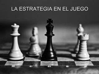 LA ESTRATEGIA EN EL JUEGO 
