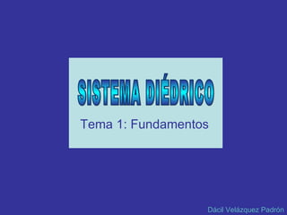 Tema 1: Fundamentos SISTEMA DIÉDRICO Dácil Velázquez Padrón 