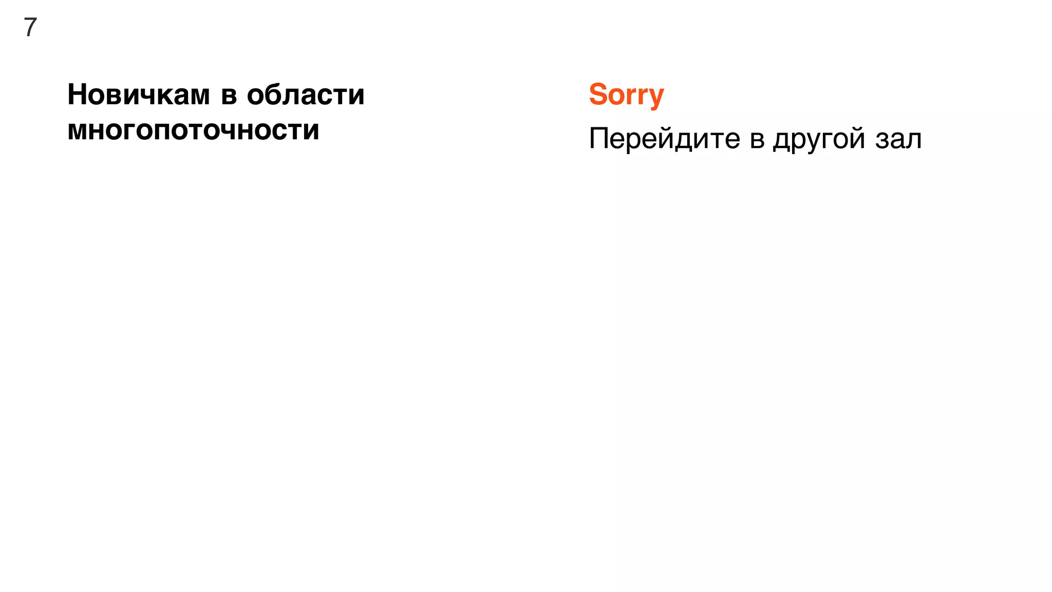 7
Новичкам в области
многопоточности
Sorry
Перейдите в другой зал
 