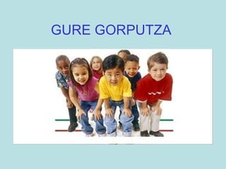 GURE GORPUTZA 