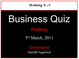 Business Quiz Prelims 7 th  March, 2011 Quizmaster Saurabh Aggarwal 