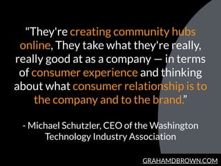 GRAHAMDBROWN.COM
"They're creating community hubs
online, They take what they're really,
really good at as a company — in ...