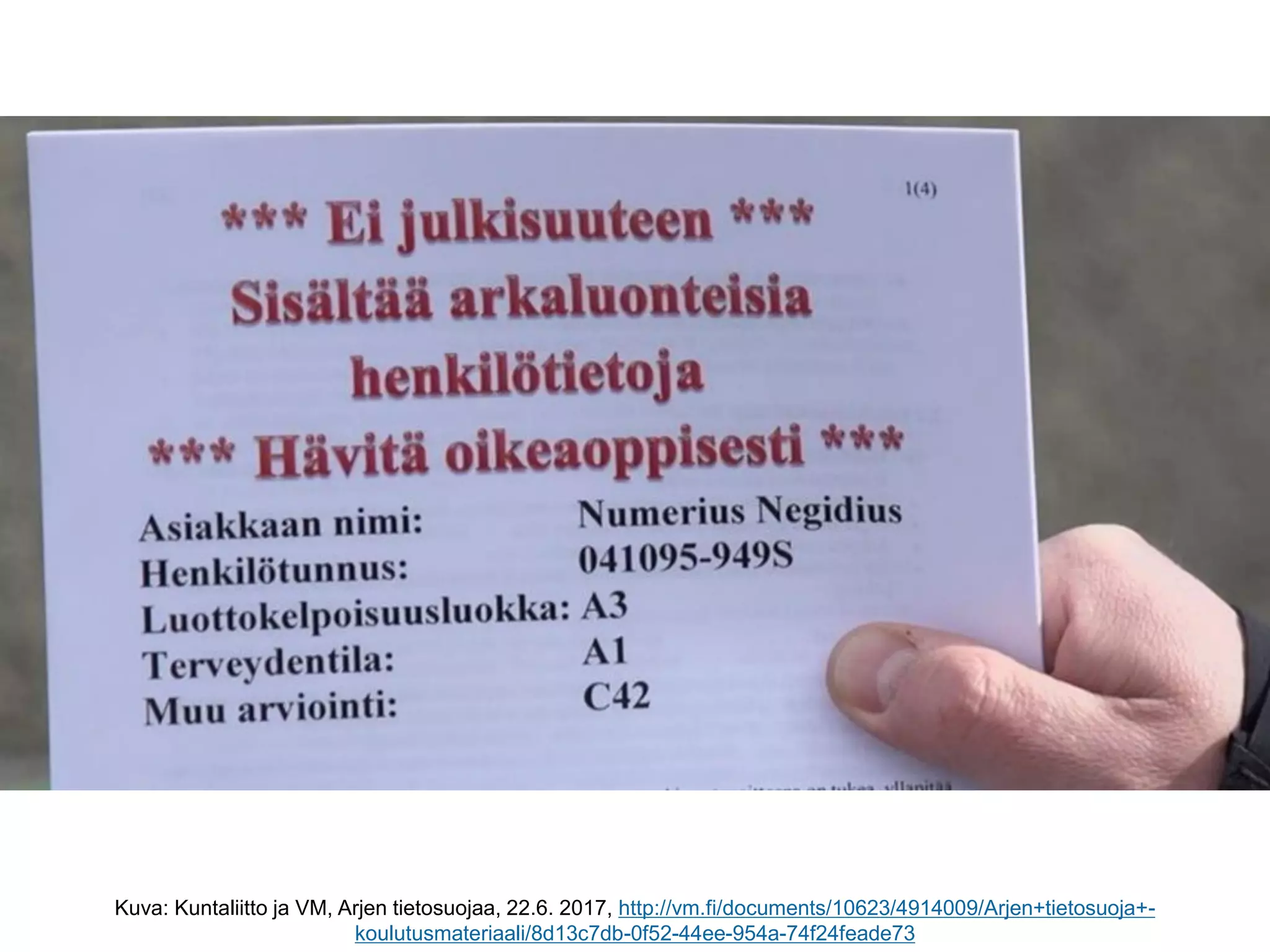 Kuva: Kuntaliitto ja VM, Arjen tietosuojaa, 22.6. 2017, http://vm.fi/documents/10623/4914009/Arjen+tietosuoja+-
koulutusmateriaali/8d13c7db-0f52-44ee-954a-74f24feade73
 