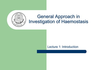 General Approach in
Investigation of Haemostasis
Lecture 1: Introduction
 