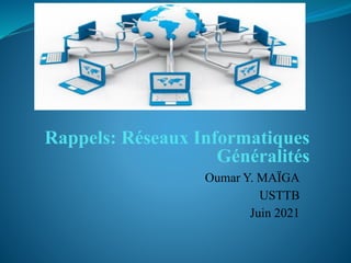 Oumar Y. MAÏGA
USTTB
Juin 2021
Rappels: Réseaux Informatiques
Généralités
 