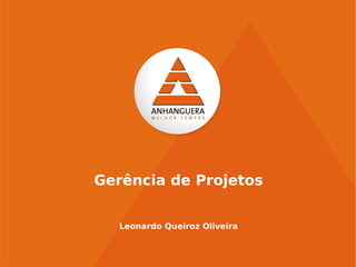 Gerência de Projetos
Leonardo Queiroz Oliveira
 