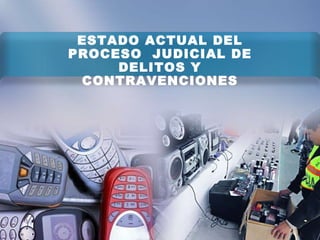 ESTADO ACTUAL DEL PROCESO  JUDICIAL DE DELITOS Y CONTRAVENCIONES 