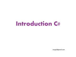 Introduction C#


            tnngo2@gmail.com
 
