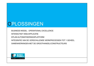 OPLOSSINGEN
 BUSINESS MODEL : OPERATIONAL EXCELLENCE
 INTERACTIEF WEB-APPLICATIE
 EPLAN AUTOMATISERINGSPLATFORM
 INTEGRATIE VAN DE VERSCHILLENDE WERKPROCESSEN TOT 1 GEHEEL
 SAMENWERKINGEN MET DE GROOTHANDEL/CONSTRUCTEURS
 