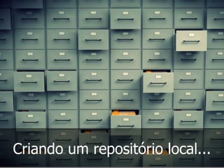 Criando um repositório local...
 