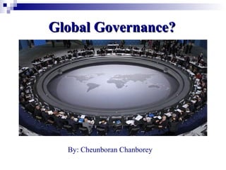 Global Governance?Global Governance?
By: Cheunboran Chanborey
 