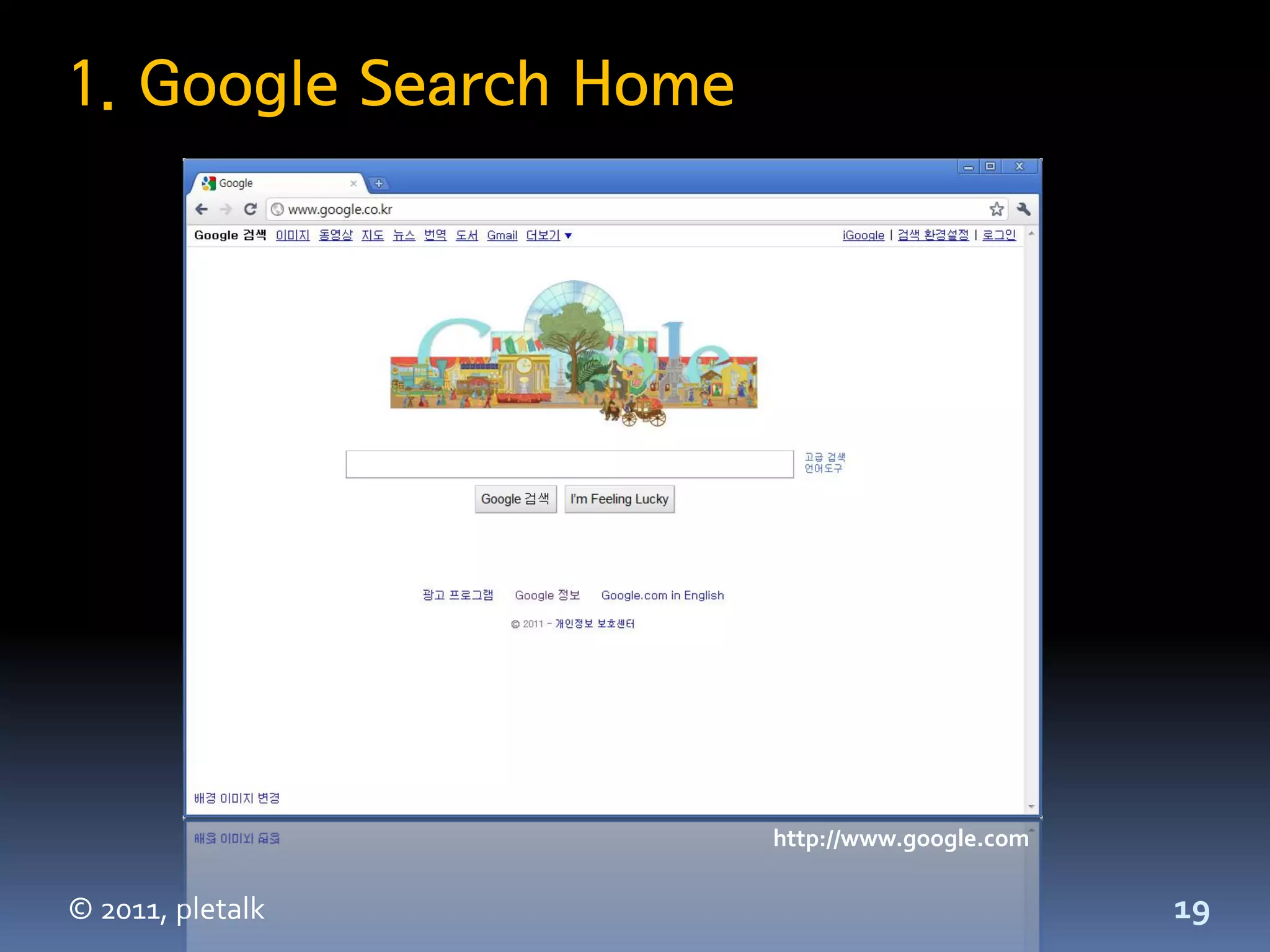 1. Google Search Home




                        http://www.google.com

© 2011, pletalk                                 19
 