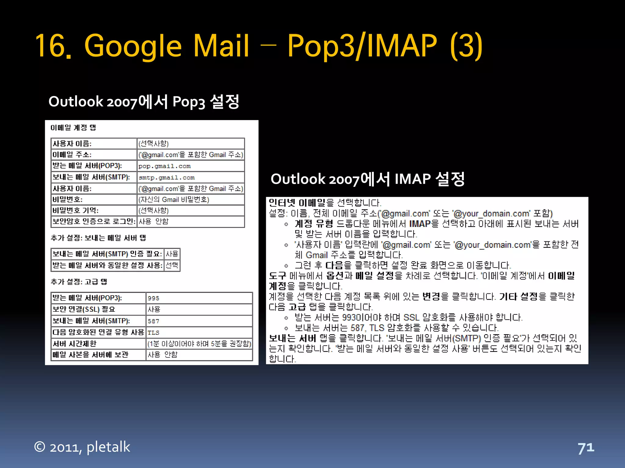 16. Google Mail – Pop3/IMAP (3)
  Outlook 2007에서 Pop3 설정



                           Outlook 2007에서 IMAP 설정




© 2011, pletalk                                     71
 