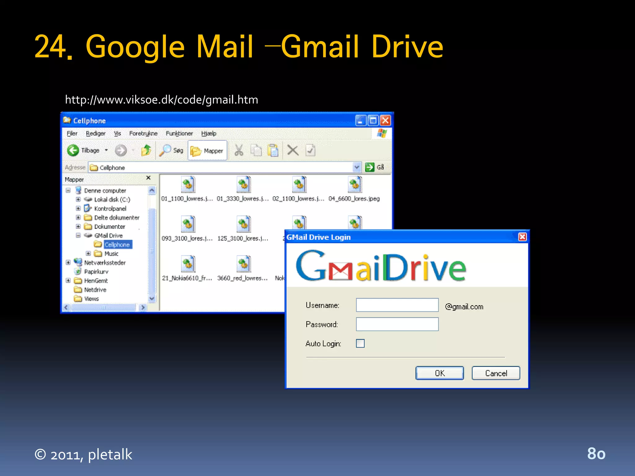 24. Google Mail –Gmail Drive
    http://www.viksoe.dk/code/gmail.htm




© 2011, pletalk                           80
 