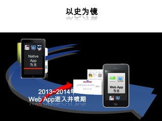 以史为镜




Native
 App
 为主




                Web App
  2013~2014年     为主


Web App进入井喷期
 