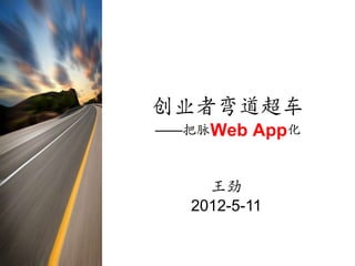 创业者弯道超车
——把脉Web   App化


    王劲
  2012-5-11
 