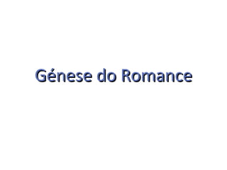 Génese do Romance
 