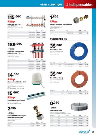 indispensables
les
GÉNIE CLIMATIQUE
25
à partir de
115,00€
Nombre de zones Réf Code € HT
4 9070010004034 1242592 115.00
5 9070010005034 1242593 120.00
6 9070010006034 1242594 140.00
7 9070010007034 1242595 155.00
Collecteur Inox PCBT 1’
avec débimètre
Collecteur pour plancher chauffant
basse température en Inox
à partir de
189,00€
Nombre de zones Réf Code € HT
3 12060031001 1239704 189.00
4 12060041001 1239705 222.00
5 12060051001 1239706 253.00
6 12060061001 1239707 284.00
7 12060071001 1239708 315.00
8 12060081001 1239709 351.00
Collecteur Synthèse avec
débimètre pour PCBT
Collecteur pour plancher chauffant basse
température en synthèse
14,00€
Micromoteur NF 2 ﬁls - 230V
Micromoteur normalement fermé
Alim. en 230V
Pour les collecteurs inox de chez ITAP
2 ﬁls
Réf : 891M2302NC - Code : 1242605
15,00€
Coquille pour calorifugeage
Composée de 2 coquilles
Réf : COP100 - Code : 1511230
à partir de
2,10€
Dim. (mm) Réf Code € HT
12 x 1.1 1231200 1242460 2.10
16 x 1.5 1231600 1241247 2.25
Raccord PER Eurokonus pour
collecteur et répartiteur
Raccords pour collecteur RBM
Vendu à la pièce
à partir de
1,80€
Ø tube PER Réf Code € HT
16 595003416150P 1242603 1.80
20 595003420190P 1242604 1.80
Raccord eurokonus pour tube PER
Raccord pour collecteur inox
Eurokonus pour tube PER
Vendu à la pièce
TUBER PER NU
à partir de
35,00€
Ø tube PER L (m) Réf Code € HT
13 x 16 100 11011615020-100-16-11 1205154 35.00
13 x 16 240 11011615020-240-16-11 1205158 80.00
Tube PER nu - Bleu
Sous avis technique du CSTB
Meilleur rapport qualité/prix
Vendu à la couronne
à partir de
35,00€
Ø tube PER L (m) Réf Code € HT
13 x 16 100 11011615030-100-16-11 1205155 35.00
13 x 16 240 11011615030-240-16-11 1205159 80.00
Tube PER nu - Rouge
Sous avis technique du CSTB
Meilleur rapport qualité/prix
Vendu à la couronne
à partir de
0,39€
Ø tube PER L (m) Coloris Réf Code € HT
13 x 16 80 Gris 9881622 1241297 0.39
13 x 16 120 Gris 9881612 1241298 0.40
13 x 16 240 Gris 9881602 1241299 0.40
13 x 16 802 Gris 9881632 1241301 0.39
16 x 20 120 Gris 9882012 1241302 0.55
16 x 20 240 Gris 9882002 1241303 0.55
Tube PER nu - Gris
Tube PER nu. Tube de couleur gris
Sous avis technique du CSTB .Prix au m linéaire
Tereva_Indispensables_AUT-HIVER2017.indd 25 03/08/2017 14:31
 